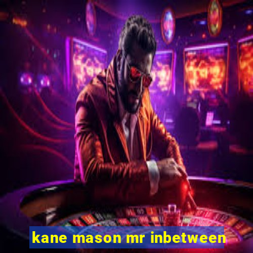 kane mason mr inbetween